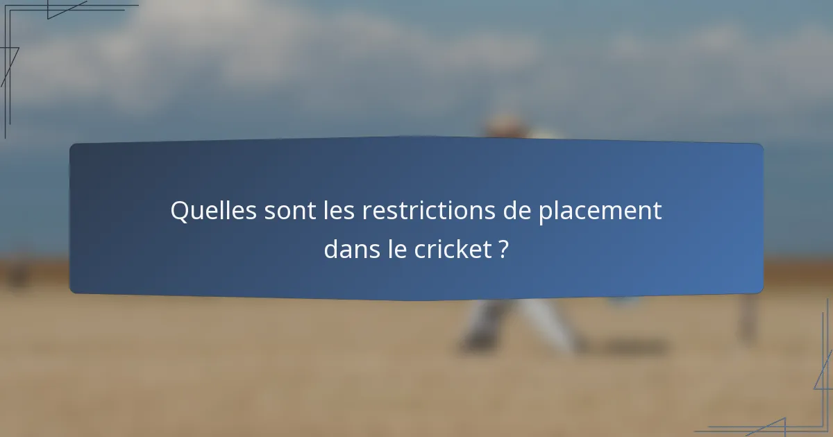 Quelles sont les restrictions de placement dans le cricket ?