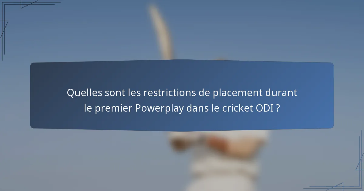 Quelles sont les restrictions de placement durant le premier Powerplay dans le cricket ODI ?
