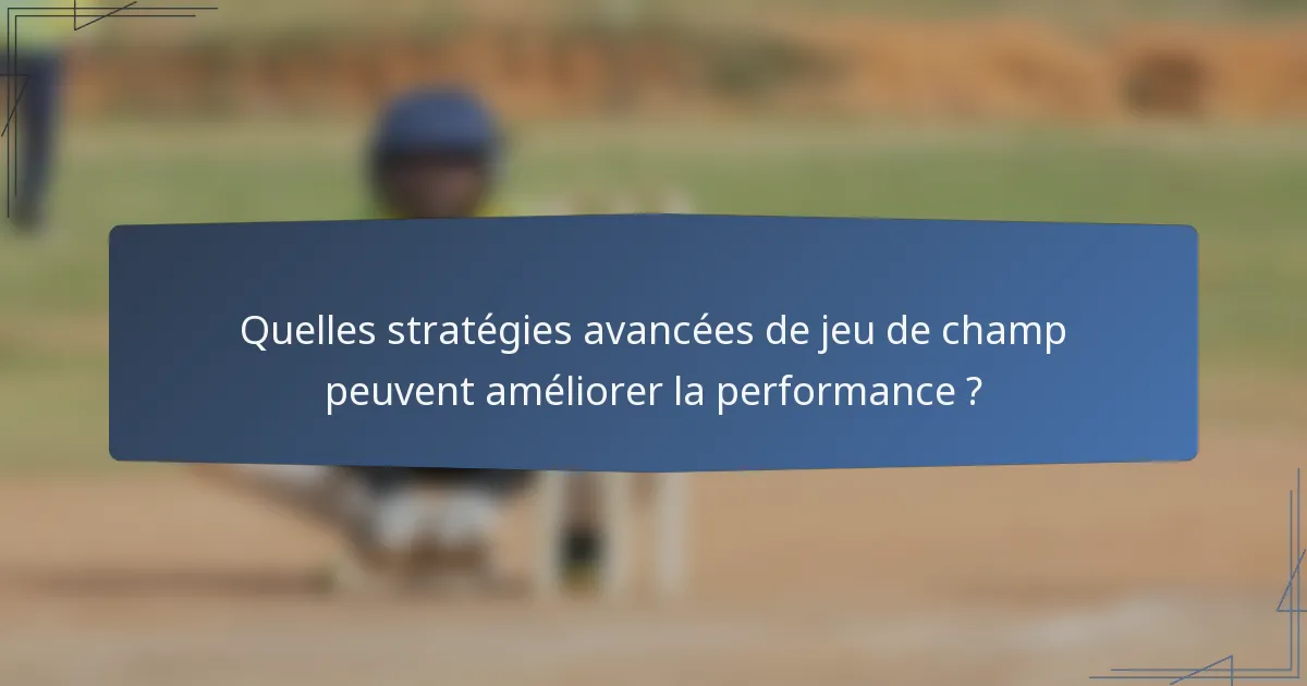 Quelles stratégies avancées de jeu de champ peuvent améliorer la performance ?