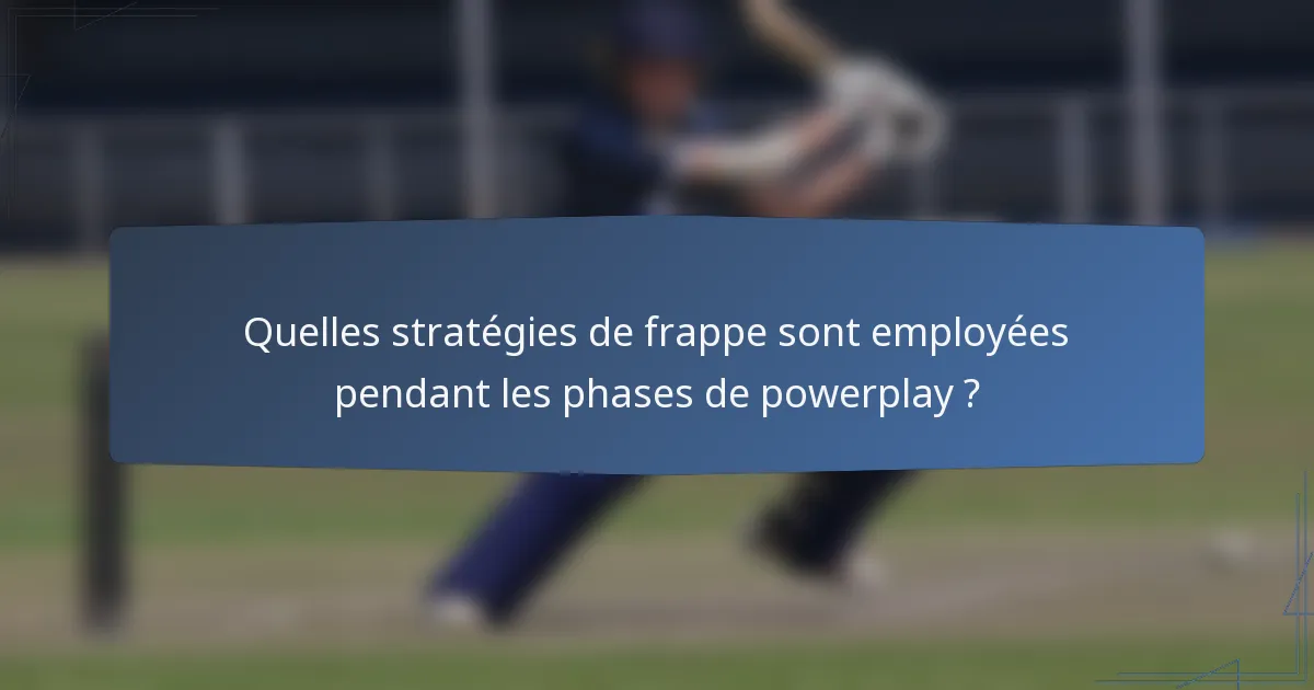 Quelles stratégies de frappe sont employées pendant les phases de powerplay ?