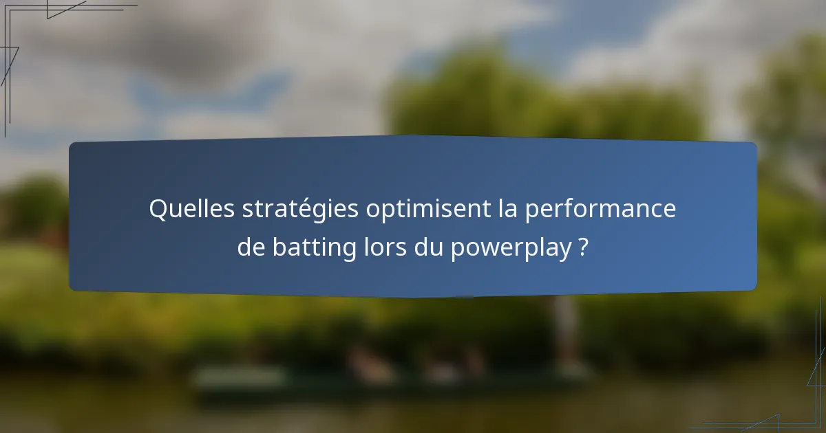 Quelles stratégies optimisent la performance de batting lors du powerplay ?