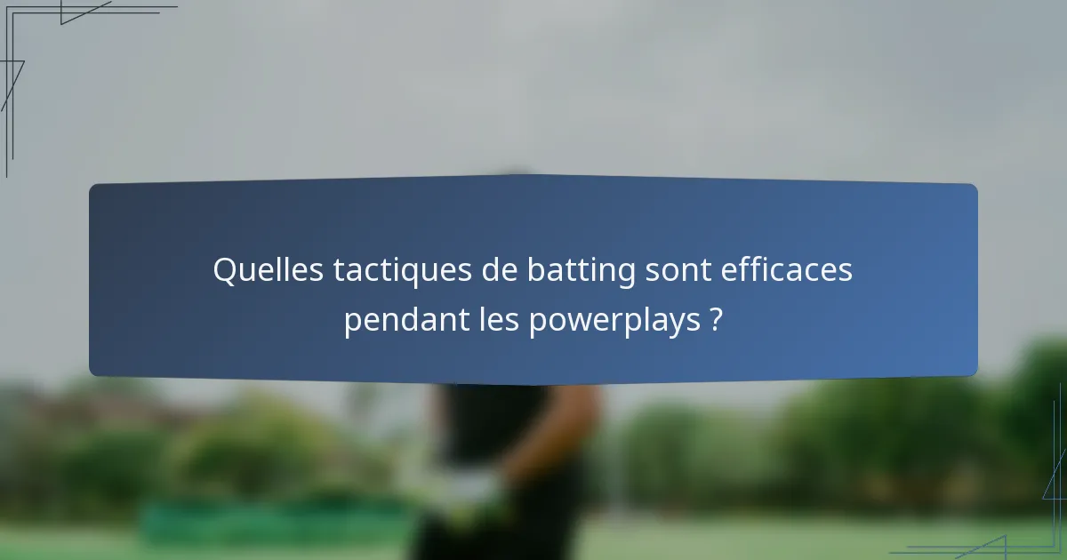 Quelles tactiques de batting sont efficaces pendant les powerplays ?