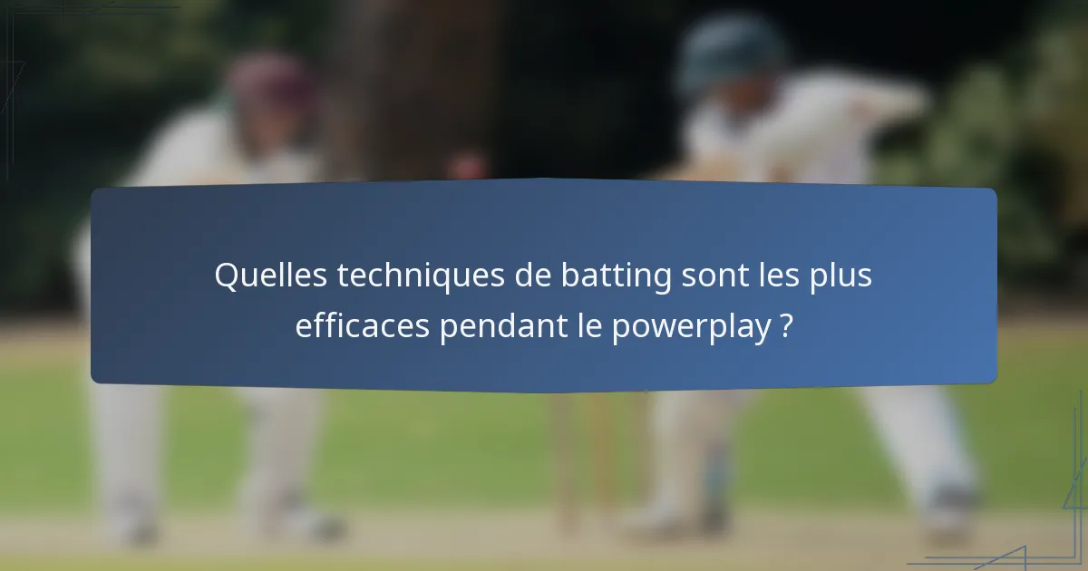Quelles techniques de batting sont les plus efficaces pendant le powerplay ?