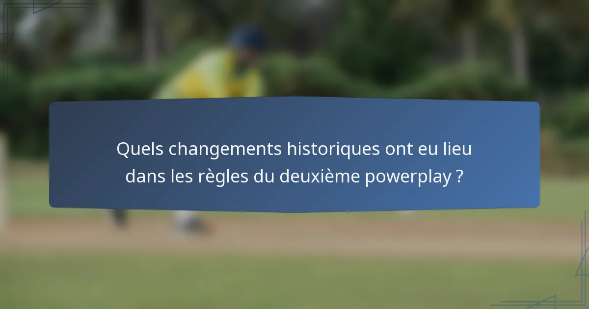 Quels changements historiques ont eu lieu dans les règles du deuxième powerplay ?