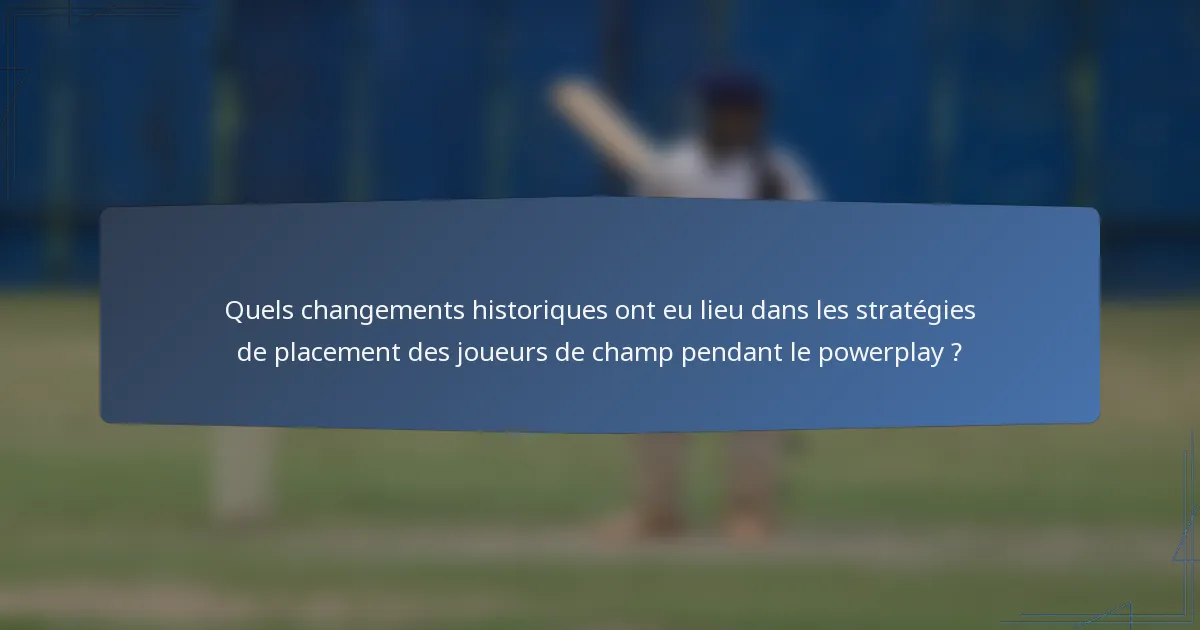 Quels changements historiques ont eu lieu dans les stratégies de placement des joueurs de champ pendant le powerplay ?