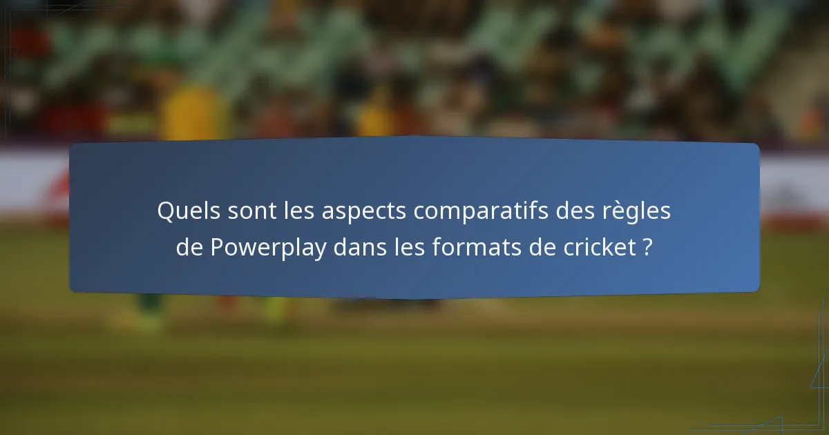 Quels sont les aspects comparatifs des règles de Powerplay dans les formats de cricket ?