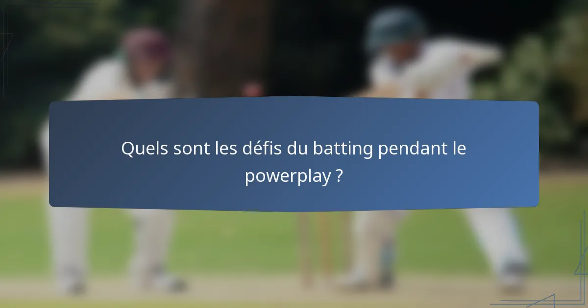 Quels sont les défis du batting pendant le powerplay ?