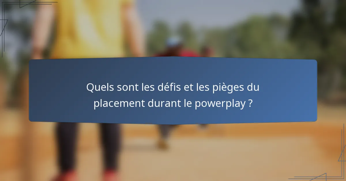 Quels sont les défis et les pièges du placement durant le powerplay ?