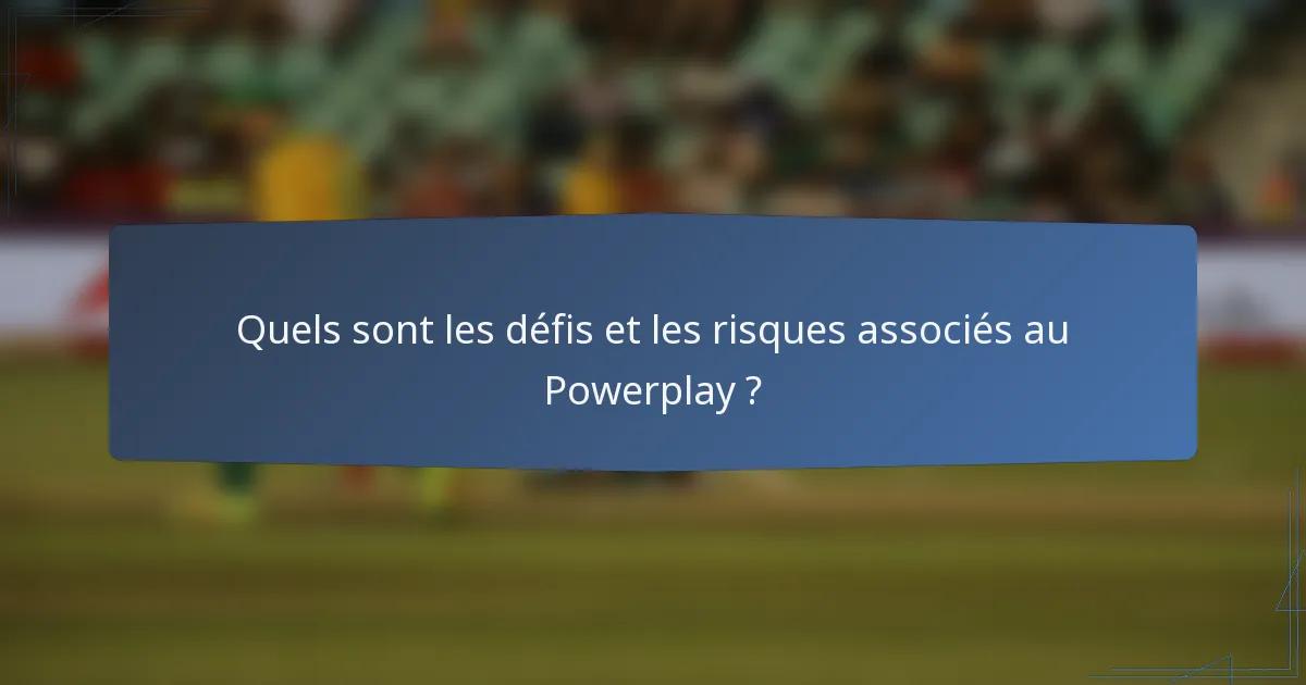 Quels sont les défis et les risques associés au Powerplay ?